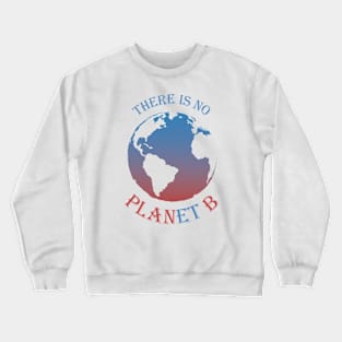 There is no Planet B - Save Planet Earth Crewneck Sweatshirt